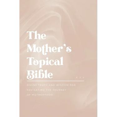 The Mother's Topical Bible: Divine Truth and Wisdom for Navigating the Journey of Motherhood