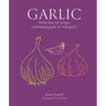 Garlic: More Than 65 Recipes Celebrating Garlic & Wild Garlic