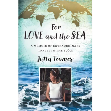 For Love and the Sea: A memoir of extraordinary travel in the 1960s