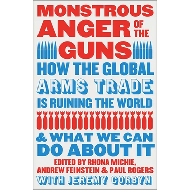 Monstrous Anger of the Guns: How the Global Arms Trade Is Ruining the World and What We Can Do about It
