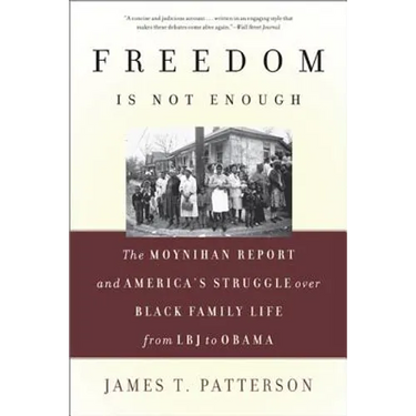 Freedom Is Not Enough: The Moynihan Report and America's Struggle Over Black Family Life -- From LBJ to Obama