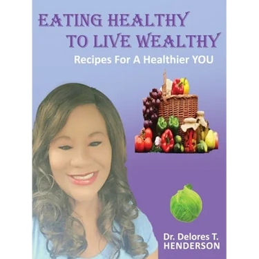 Eating Healthy to Live Wealthy: Recipes For A Healthier YOU