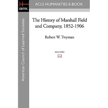 The History of Marshall Field and Company, 1852-1906