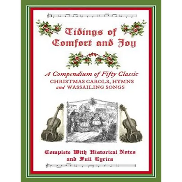 Tidings of Comfort & Joy: A Compendium of 50 Classic Christmas Carols: Complete with Historical Notes and Full Lyrics