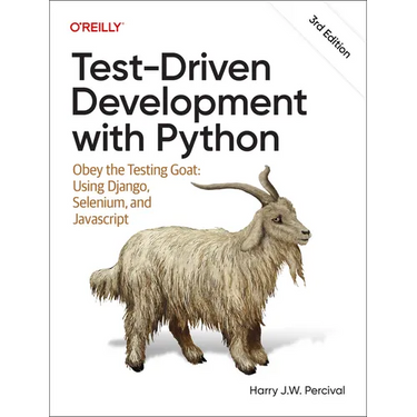Test-Driven Development with Python: Obey the Testing Goat: Using Django, Selenium, and JavaScript