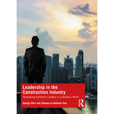 Leadership in the Construction Industry: Developing Authentic Leaders in a Dynamic World