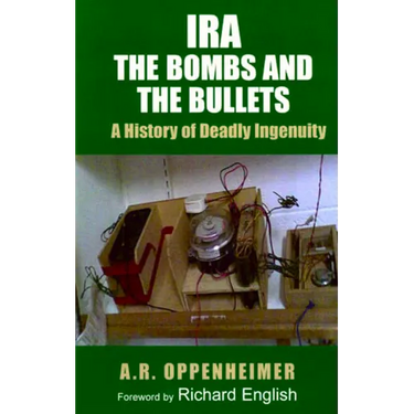 Ira: The Bombs and the Bullets: A History of Deadly Ingenuity