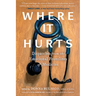 Where It Hurts: Dispatches from the Emotional Frontlines of Medicine