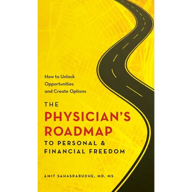The Physician's Roadmap to Personal and Financial Freedom: How to Unlock Opportunities and Create Options