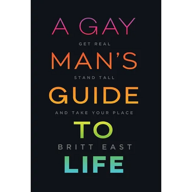 A Gay Man's Guide to Life: Get Real, Stand Tall, and Take Your Place