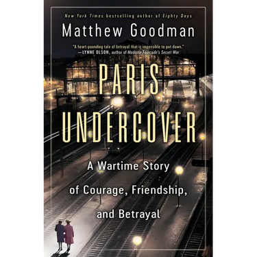 Paris Undercover: A Wartime Story of Courage, Friendship, and Betrayal