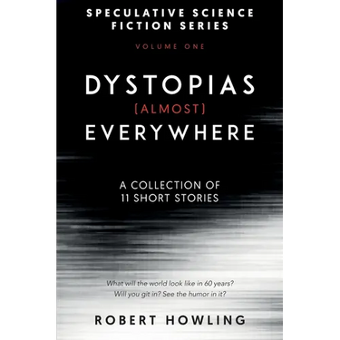 Dystopias (Almost) Everywhere: Eleven Short Stories