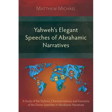 Yahweh's Elegant Speeches of the Abrahamic Narratives: A Study of the Stylistics, Characterizations, and Functions of the Divine Speeches in Abrahamic