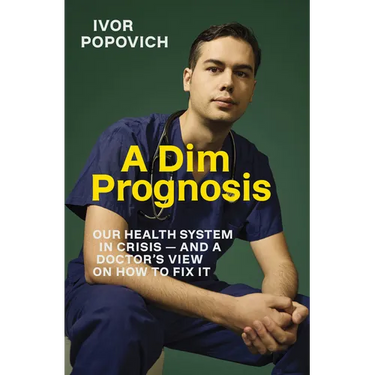 A Dim Prognosis: Our Health System in Crisis - And a Doctor's View on How to Fix It