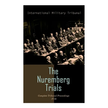 The Nuremberg Trials: Complete Tribunal Proceedings (V. 6): Trial Proceedings from 22 January 1946 to 4 February 1946
