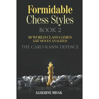 Formidable Chess Styles: The Caro Kann Defense - Book 1 - An Analysis - 50 World Class Games - 2,357 Moves Analyzed - Chess for Beginners Inter