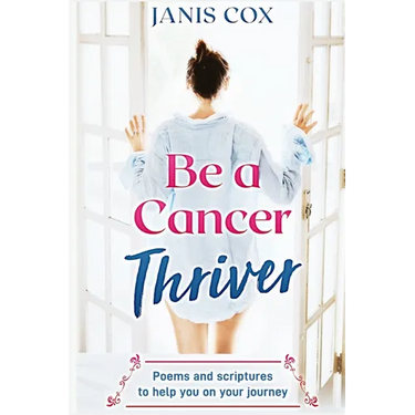 Be a Cancer Thriver: Poems and scriptures to help you on your journey