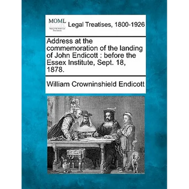 Address at the Commemoration of the Landing of John Endicott: Before the Essex Institute, Sept. 18, 1878.