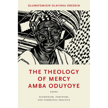 The Theology of Mercy Amba Oduyoye: Ecumenism, Feminism, and Communal Practice