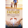 The First Time Father 2-In 1 Value Bundle: The First Time Dad's Guide from Pregnancy to Toddler
