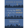 A Long-Ago Birth in a Right-Now World: Reflections about the Christmas Story in Our Age and Lives