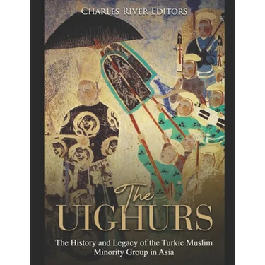 The Uighurs: The History and Legacy of the Turkic Muslim Minority Group in Asia
