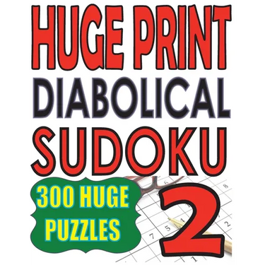 Huge Print Diabolical Sudoku 2: 300 Large Print Diabolical Level Sudoku Puzzles with 2 puzzles per page in a big 8.5 x 11 inch book
