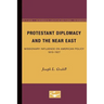 Protestant Diplomacy and the Near East: Missionary Influence on American Policy, 1810-1927
