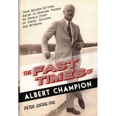 The Fast Times of Albert Champion: From Record-Setting Racer to Dashing Tycoon, An Untold Story of Speed, Success, and Betrayal