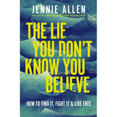 The Lie You Don't Know You Believe: How to Find It, Fight It, and Live Free