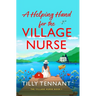 A Helping Hand for the Village Nurse: A Totally Gorgeous Romance to Escape with