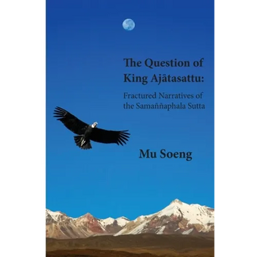 The Question of King Ajātasattu: Fractured Narratives of the Samaññaphala Sutta