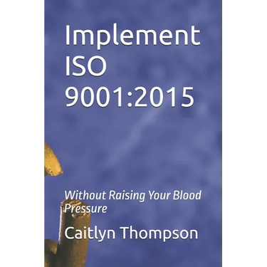 Implement ISO 9001: 2015: Without Raising Your Blood Pressure