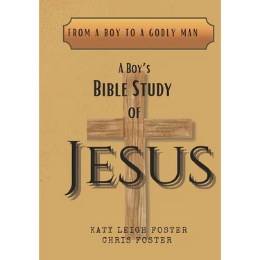 From a Boy to a Godly Man: A Boy's Bible Study of Jesus