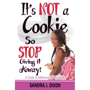 It's NOT a Cookie So STOP Giving it Away!: A Guide to Adolescent Relationships