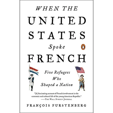 When the United States Spoke French: Five Refugees Who Shaped a Nation