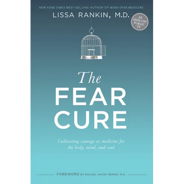 The Fear Cure: Cultivating Courage as Medicine for the Body, Mind, and Soul