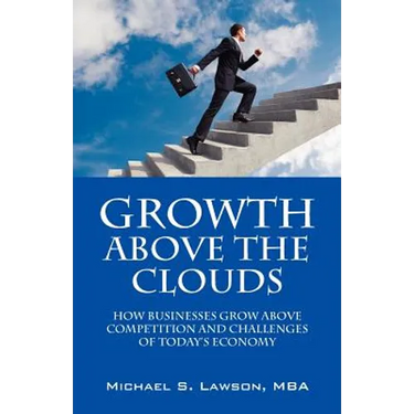 Growth Above the Clouds: How Businesses Grow Above Competition and Challenges of Todays Economy