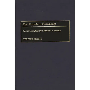 The Uncertain Friendship: The U.S. and Israel from Roosevelt to Kennedy