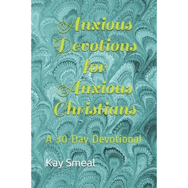 Anxious Devotions for Anxious Christians: A 30-Day Devotional