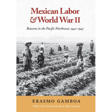Mexican Labor and World War II: Braceros in the Pacific Northwest, 1942-1947