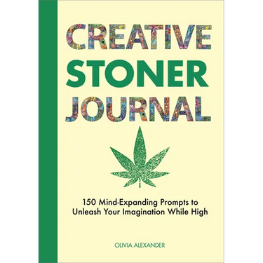 Creative Stoner Journal: 150 Mind-Expanding Prompts to Unleash Your Imagination While High