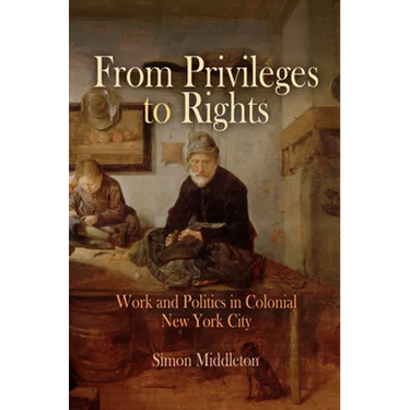 From Privileges to Rights: Work and Politics in Colonial New York City
