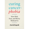 Curing Cancerphobia: How Risk, Fear, and Worry Mislead Us