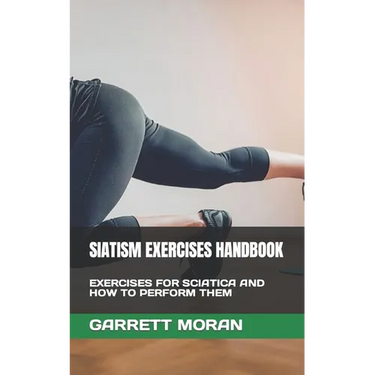 Siatism Exercises Handbook: Exercises for Sciatica and How to Perform Them