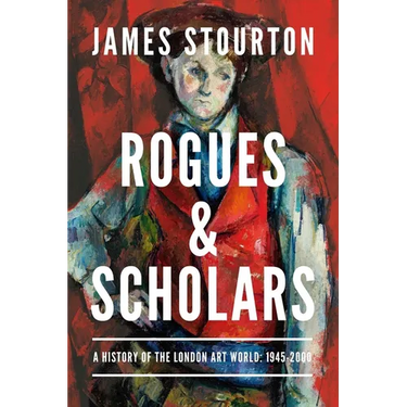 Rogues and Scholars: A History of the London Art World: 1945-2000