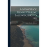 A Memoir of Henry Perrine Baldwin, 1842 to 1911