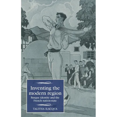 Inventing the Modern Region: Basque Identity and the French Nation-State