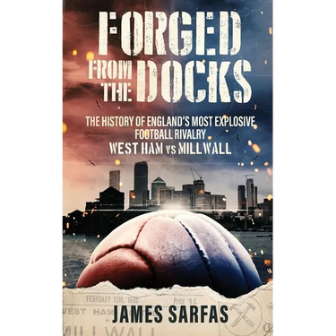 Forged From The Docks: The history of England's most explosive football rivalry. West Ham vs Millwall