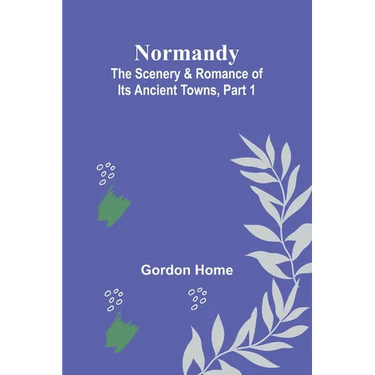 Normandy: The Scenery & Romance of Its Ancient Towns, Part 1